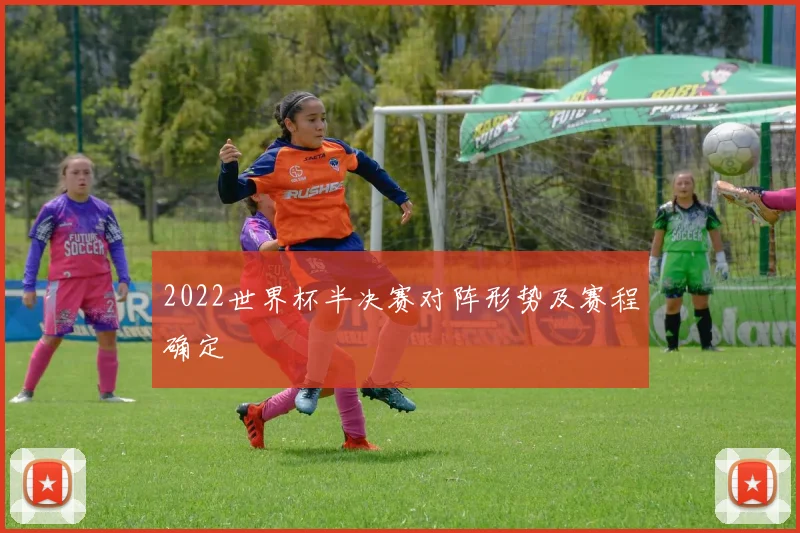 2022世界杯半决赛对阵形势及赛程确定