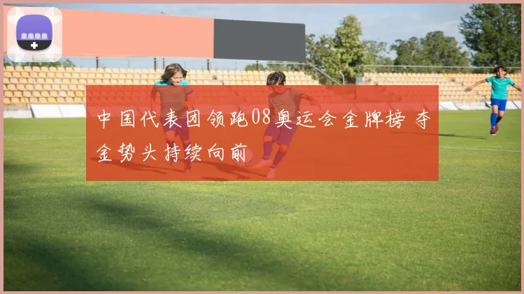 中国代表团领跑08奥运会金牌榜 夺金势头持续向前