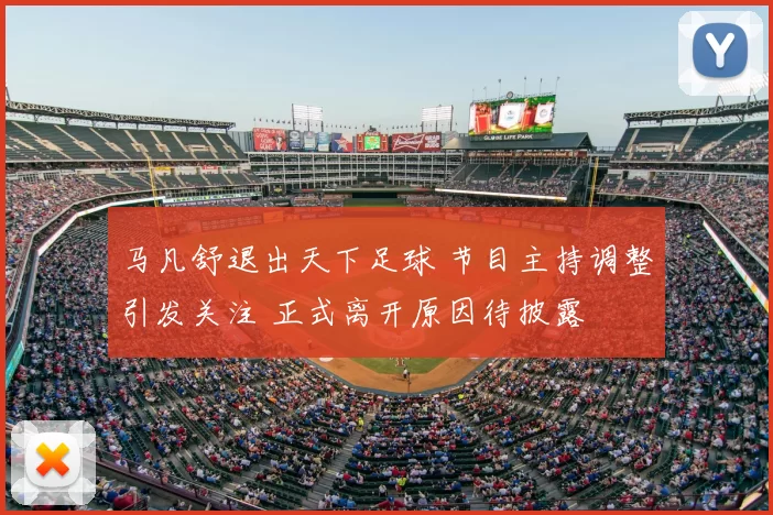 马凡舒退出天下足球 节目主持调整引发关注 正式离开原因待披露