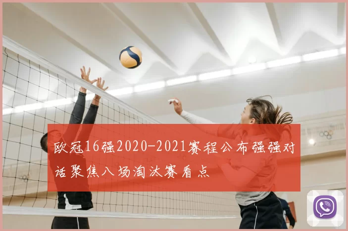 欧冠16强2020-2021赛程公布强强对话聚焦八场淘汰赛看点