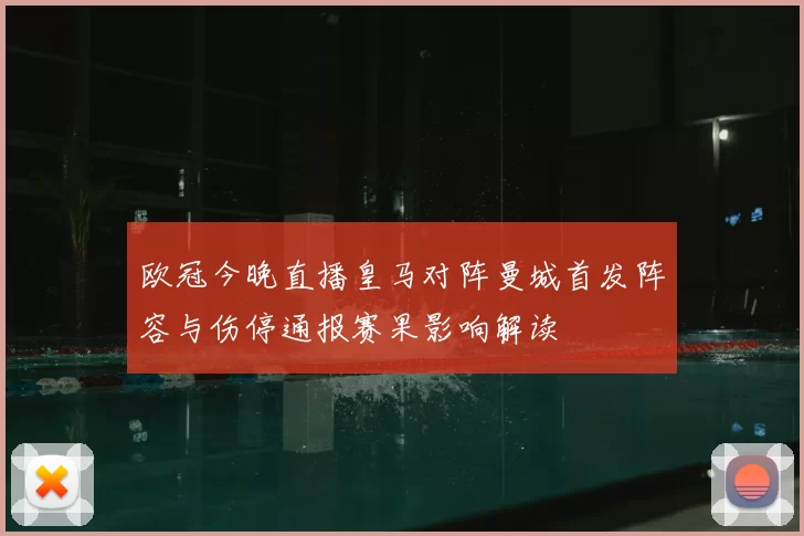 欧冠今晚直播皇马对阵曼城首发阵容与伤停通报赛果影响解读
